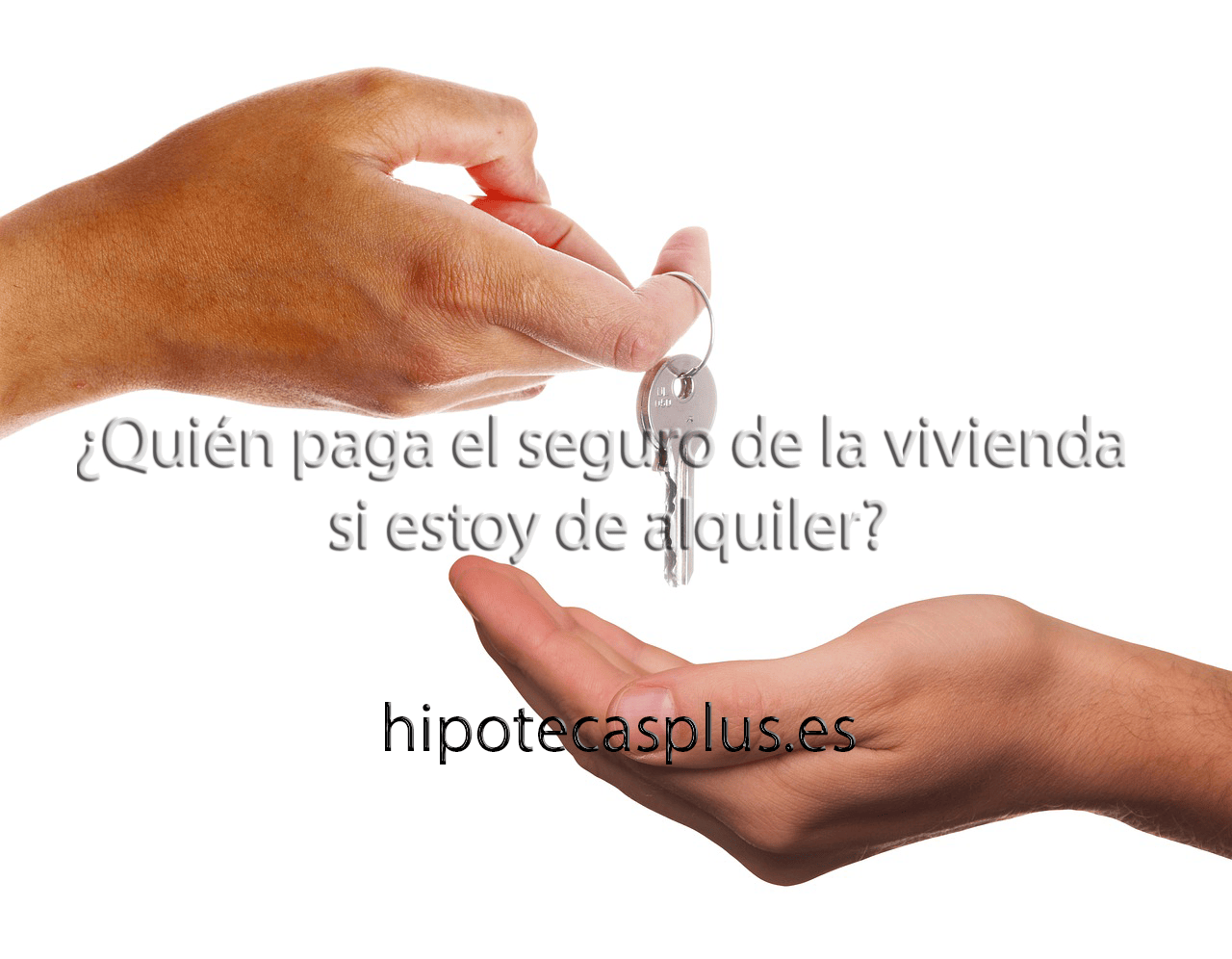 https://www.hipotecasplus.es/wp-content/uploads/HipotecasPlus-quien-paga-el-seguro-de-la-vivienda-si-estoy-de-alquiler.png