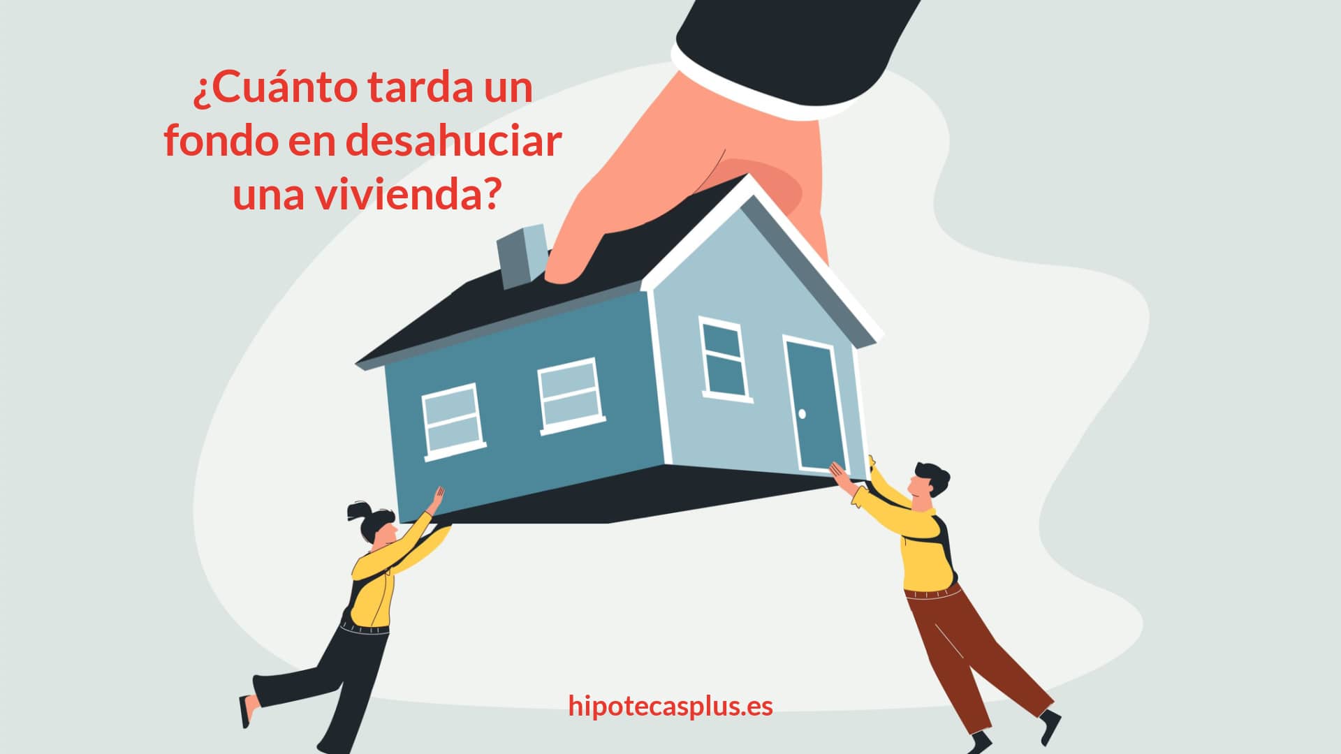 https://www.hipotecasplus.es/wp-content/uploads/HipotecasPlus-¿Cuanto-tarda-un-fondo-en-desahuciar-una-vivienda.jpg